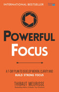 Powerful Focus: A 7Day Plan to Develop Mental Clarity and Build Strong Focus