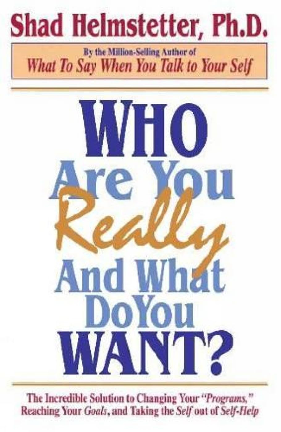 Who Are You Really And What Do You Want?: The Incredible Solution To Changing Your