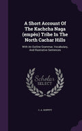 A Short Account Of The Kachcha Naga (empo) Tribe In The North Cachar Hills: With An Outline Grammar, Vocabulary, And Illustrativ