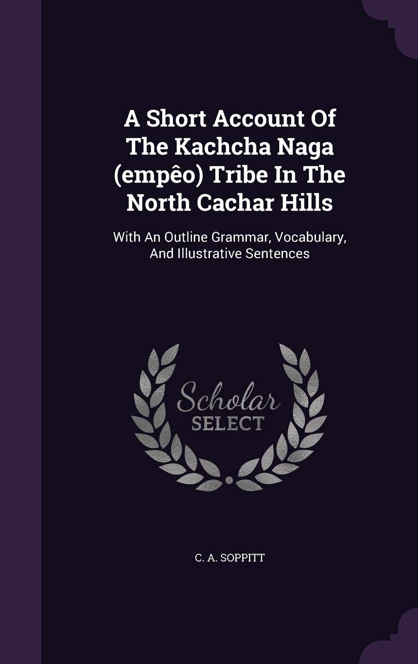 A Short Account Of The Kachcha Naga (empo) Tribe In The North Cachar Hills: With An Outline Grammar, Vocabulary, And Illustrativ