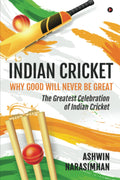 Indian Cricket  Why Good Will Never be Great : The Greatest Celebration of Indian Cricket