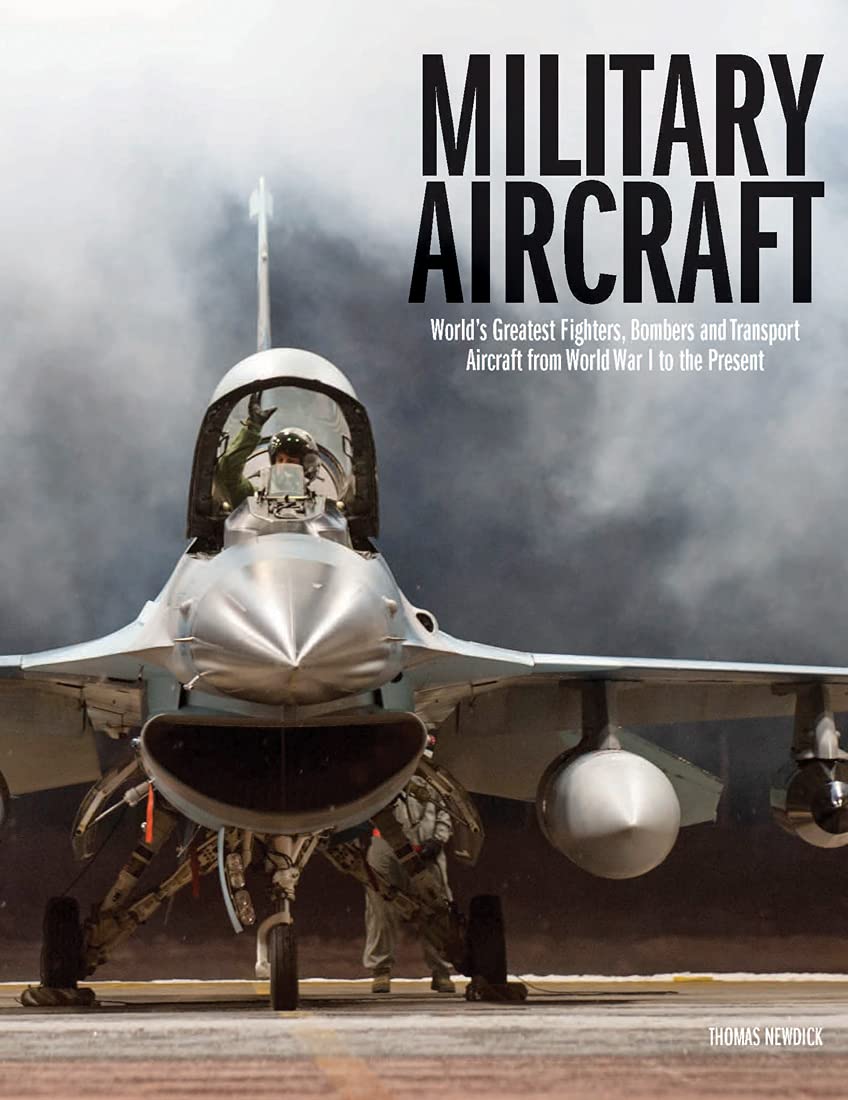 Military Aircraft: Worlds Greatest Fighters, Bombers and Transport Aircraft from World War I to the Present