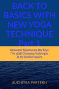 Back To Basics With New Yoga Technique  Part 1 : Yama And Niyama Are The Keys The Vritti Changing Technique Is For Instant Resu