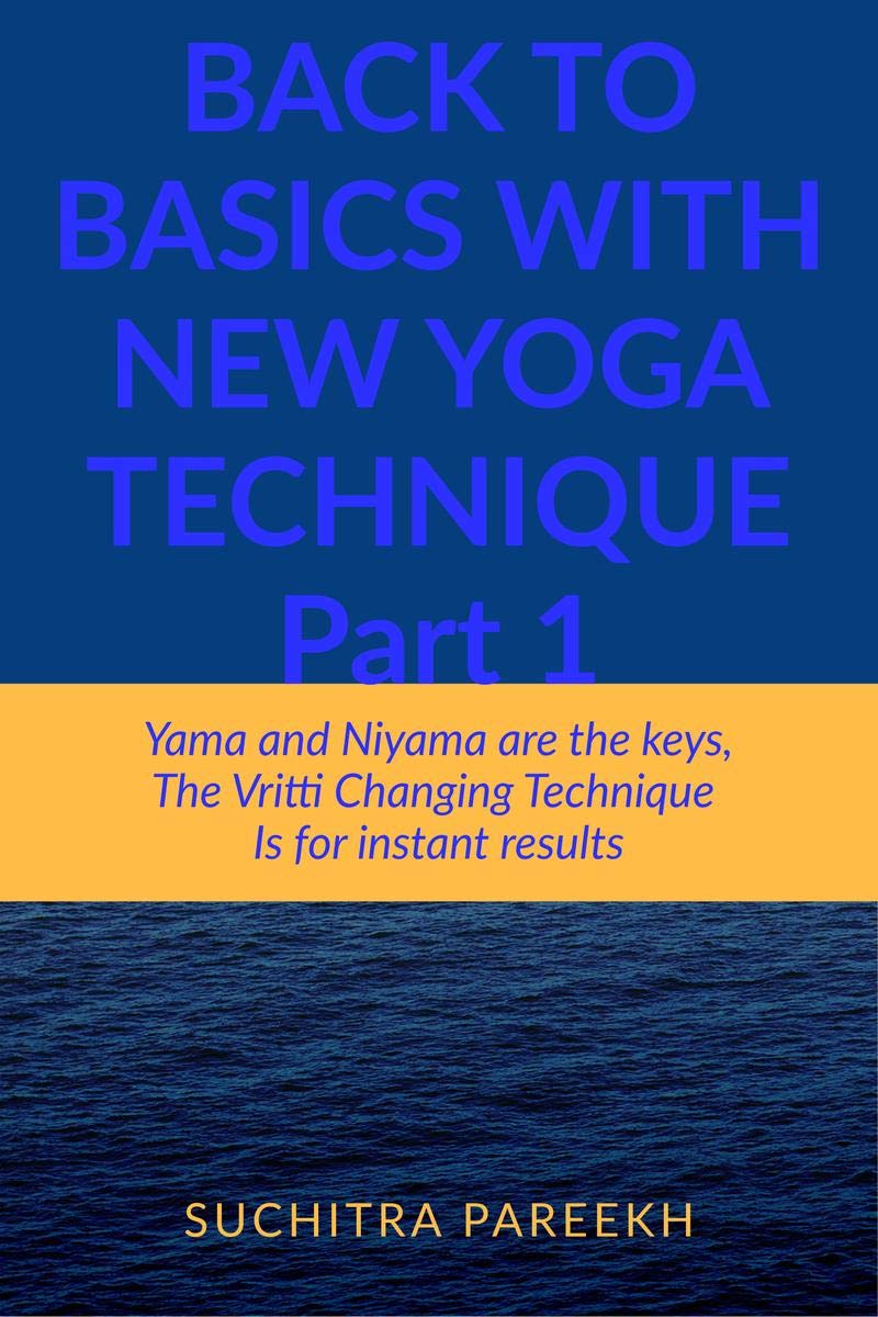 Back To Basics With New Yoga Technique  Part 1 : Yama And Niyama Are The Keys The Vritti Changing Technique Is For Instant Resu