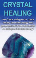 Crystal Healing: How crystal healing works, crystal therapy, the human energy field, gemstones, and how to use crystals for heal