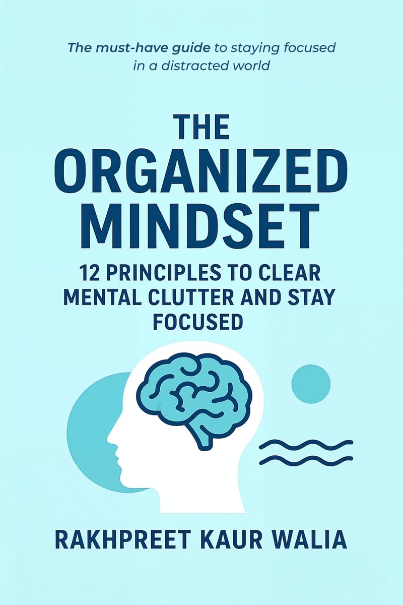 The Organized Mindset: 12 Principles to Clear Mental Clutter and Stay Focused