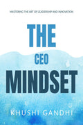 THE CEO MINDSET : MASTERING THE ART OF LEADERSHIP AND INNOVATION