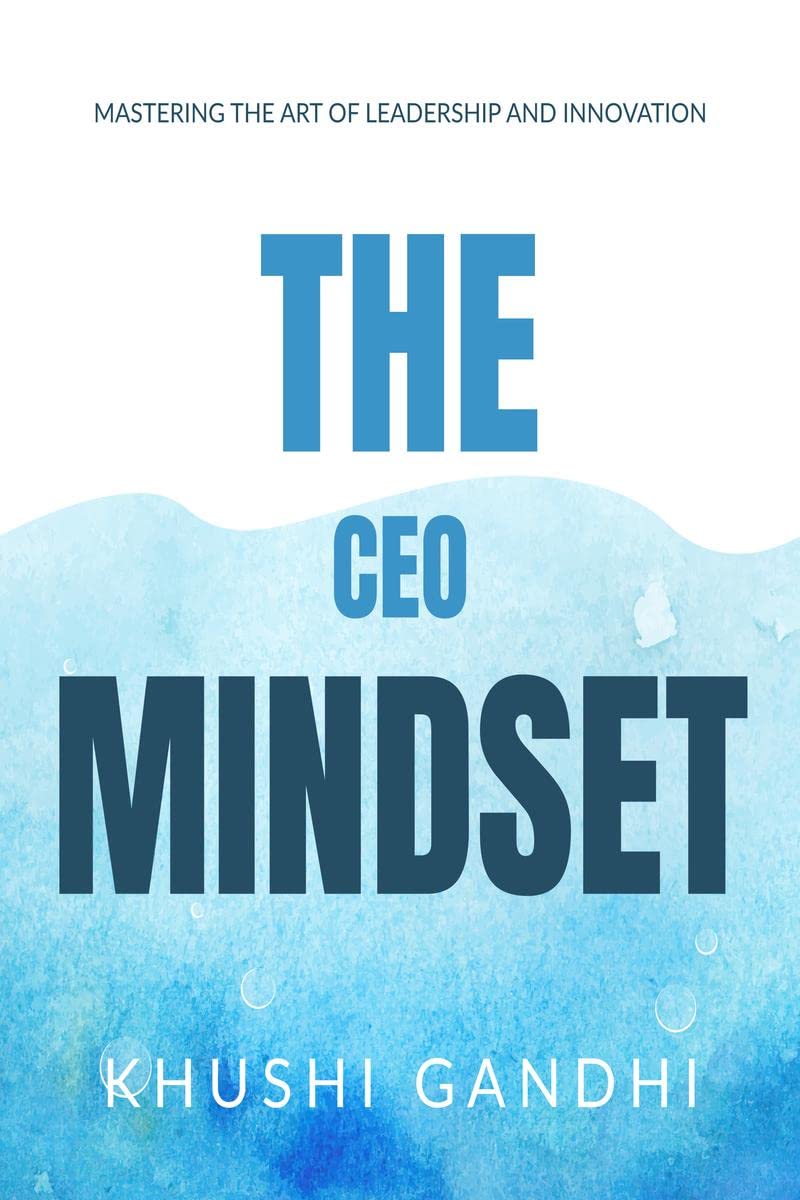 THE CEO MINDSET : MASTERING THE ART OF LEADERSHIP AND INNOVATION