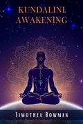 Kundalini Awakening Timothea Bowman : Awaken Kundalini Energy, Enhance Psychic Abilities, Intuition, Higher Consciousness, and t