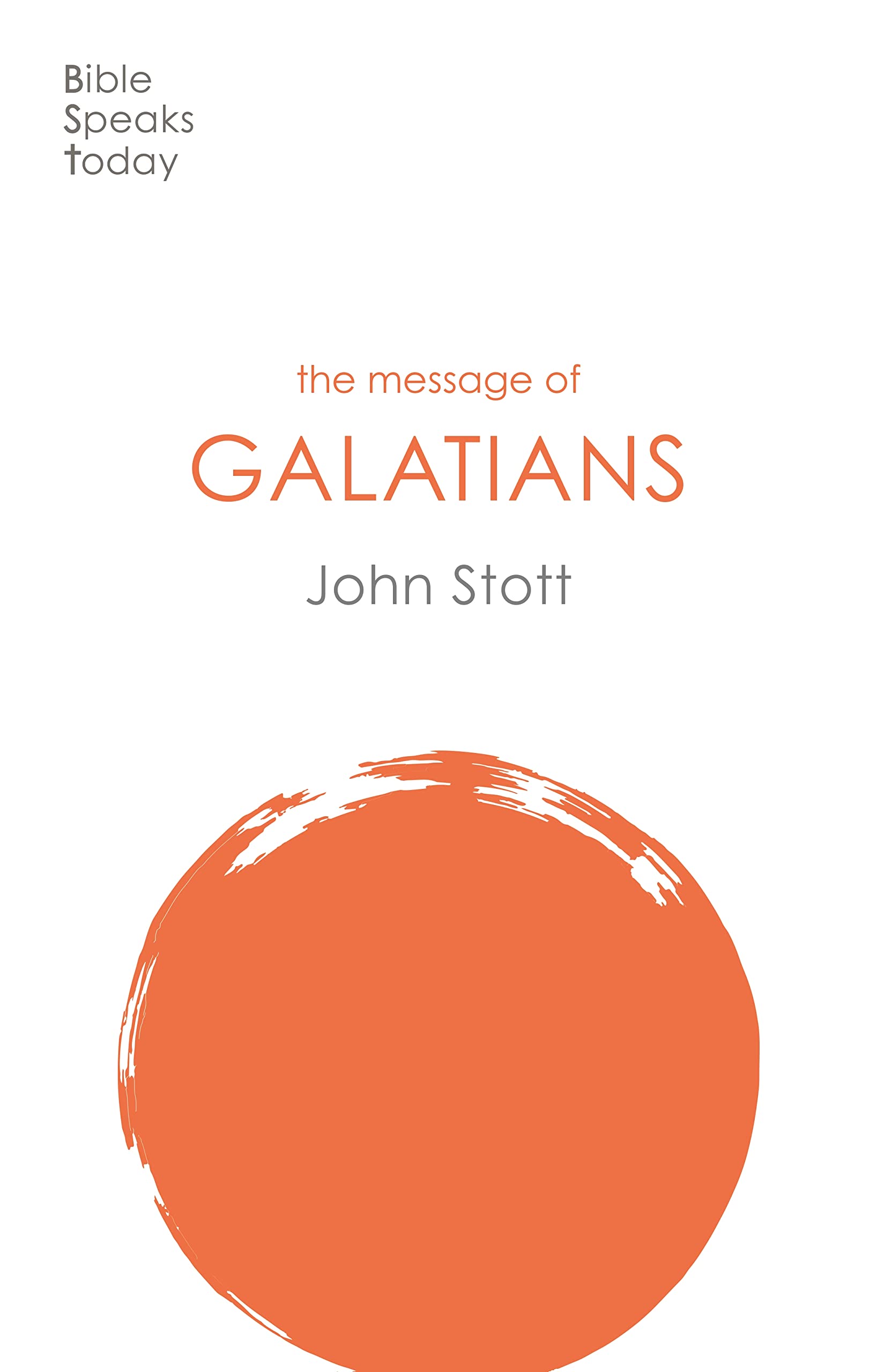 The Message of Galatians: Only One Way (The Bible Speaks Today New Testament) (The Bible Speaks Today New Testament, 10)