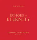 Echoes of Eternity: Listening to the Father (Volume I)