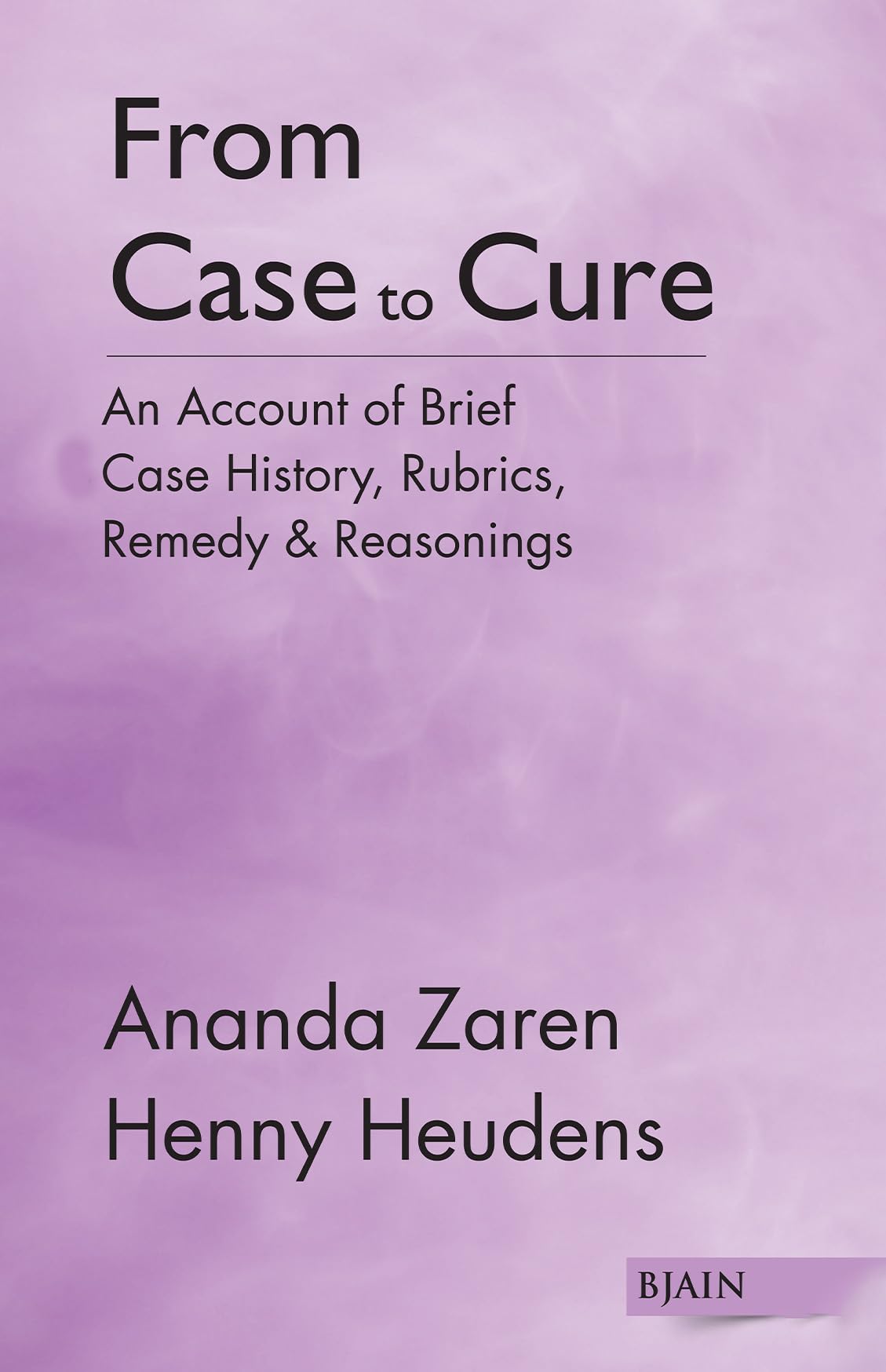 From Case to Cure  Account of Brief Case History, Rubrics, Remedy & Reasonings