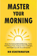 MASTER YOUR MORNING : Know the Science Behind Mornings, Tackle Hard Things First, Embrace Daily Challenges, and Propel Your Life