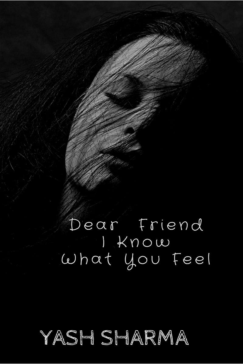 Dear Friend I Know What You Feel: #Anuntoldthoughts