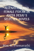 ALIENATION AND FEMALE PSYCHE IN ANITA DESAIS SELECTE NOVELS.