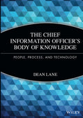 The Chief Information Officers Body of Knowledge: People, Process, and Technology