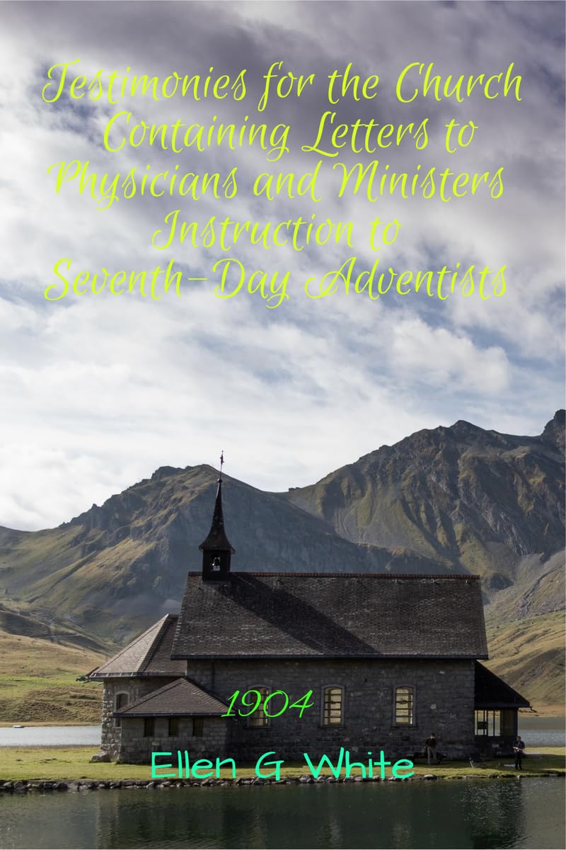 Testimonies For The Church Containing Letters To Physicians And Ministers Instruction To SeventhDay Adventists (1904)