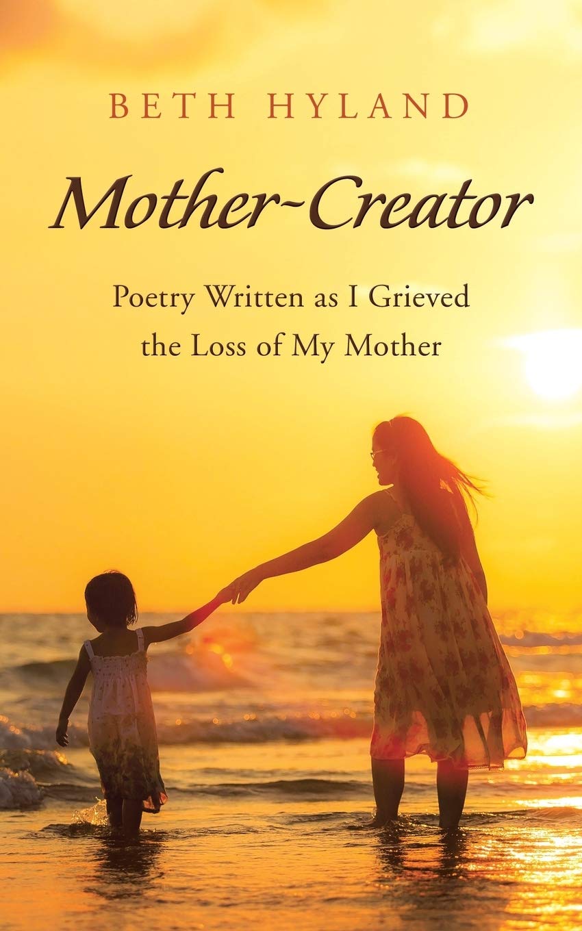 MotherCreator: Poetry Written as I Grieved the Loss of My Mother