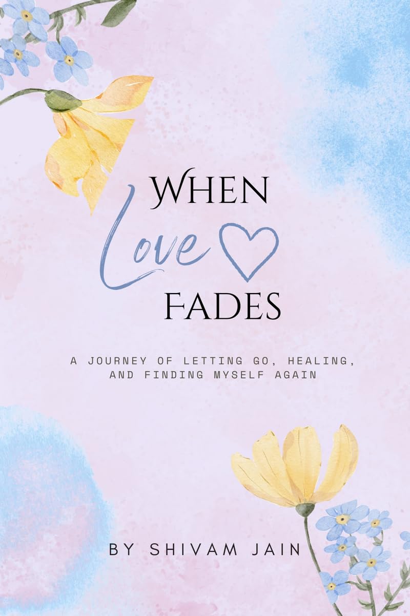 When Love Fades: A Journey of letting go, healing, and finding my self again