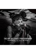 The Art Of Street Photography : Overcoming The Fear And More