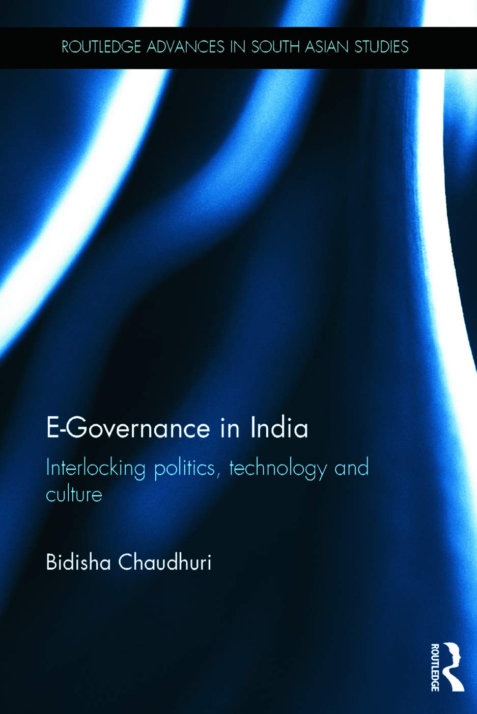 EGovernance in India: Interlocking politics, technology and culture: 27 (Routledge Advances in South Asian Studies)