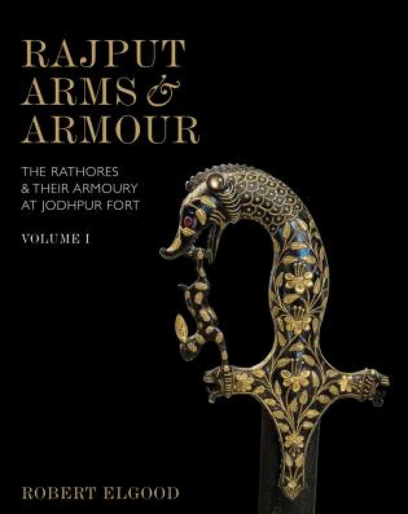 Rajput Arms & Armour: The Rathores & Their Armoury at Jodhpur Fort (VolumeI & II)