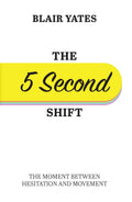 THE 5 SECOND SHIFT: The Moment Between Hesitation and Movement