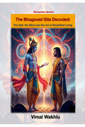 The Bhagavad Gita Decoded: The Self, The Mind and The Art of Simplified Living