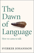 The Dawn Of Language: The Story Of How We Came To Talk
