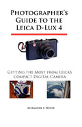 Photographers Guide to the Leica DLux 4: Getting the Most from Leicas Compact Digital Camera