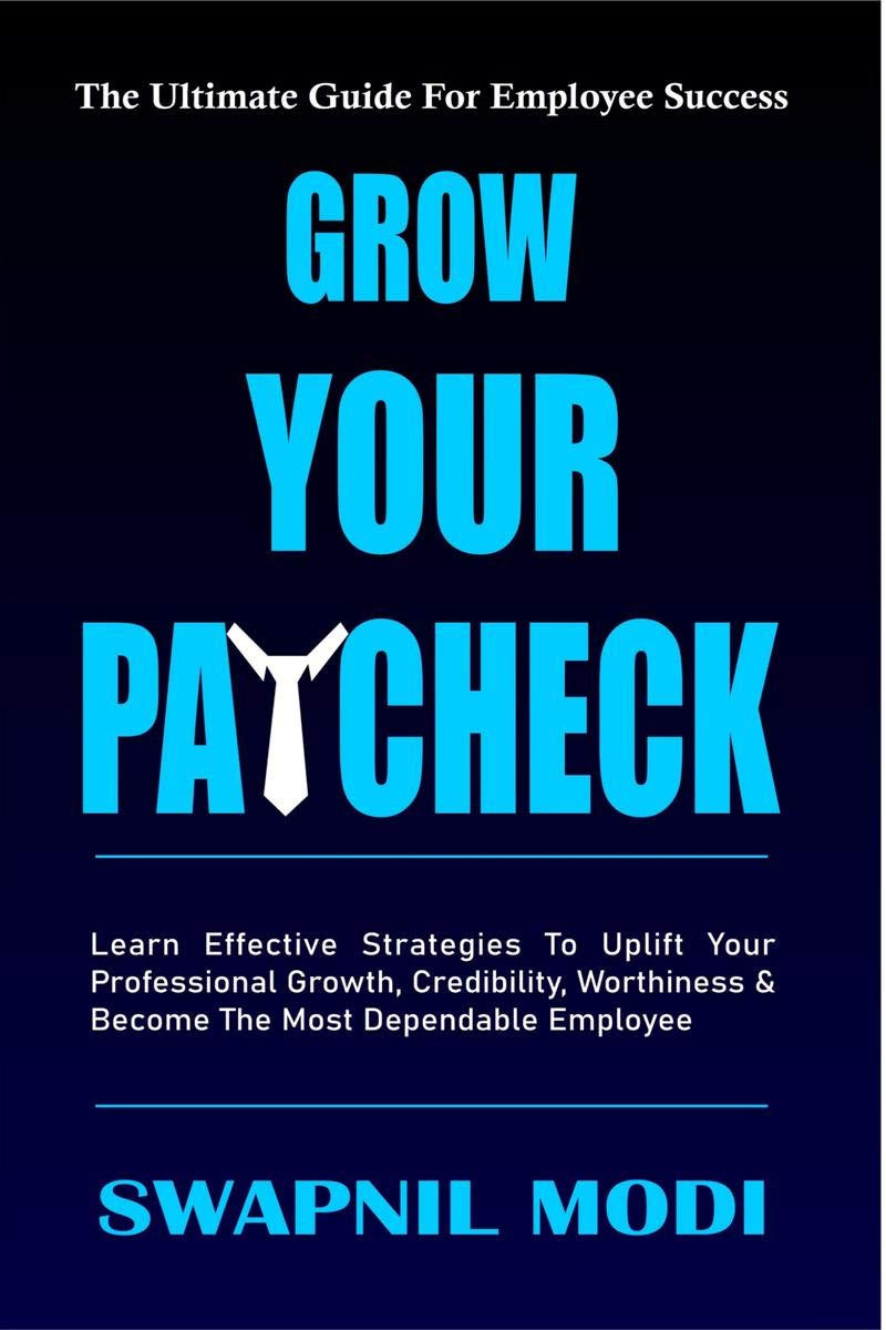Grow Your Paycheck : Learn Effective Strategies To Uplift Your Professional Growth, Credibility, Worthiness And Become The Most 