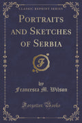 Portraits And Sketches Of Serbia (Classic Reprint)