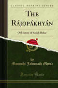 The Rajopakhyan: Or History of Kooch Behar (Classic Reprint)