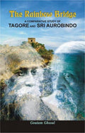 The Rainbow Bridge: A Comparative Study of Tagore and Sri Aurobindo