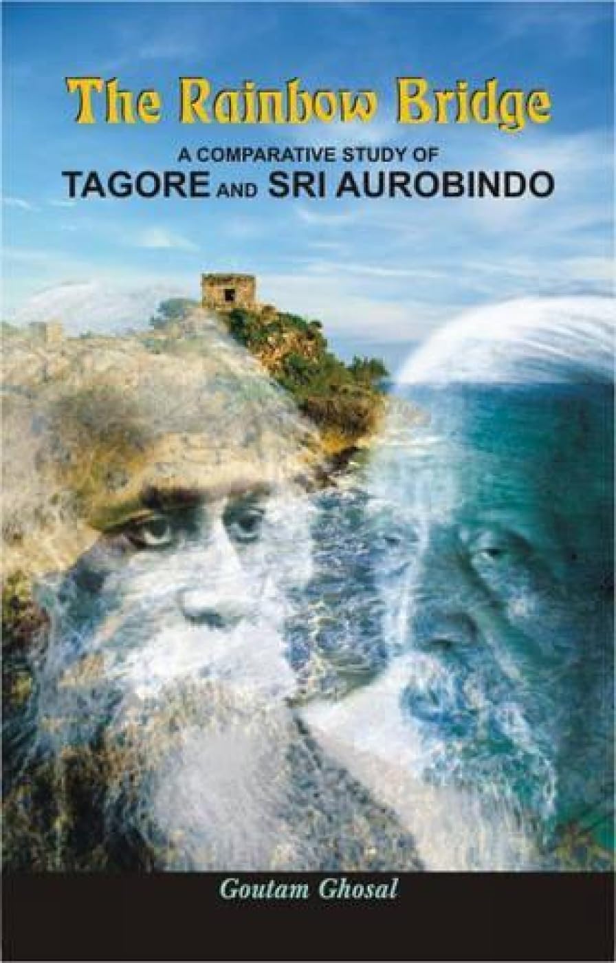 The Rainbow Bridge: A Comparative Study of Tagore and Sri Aurobindo