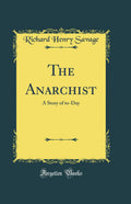 The Anarchist: A Story of toDay (Classic Reprint)