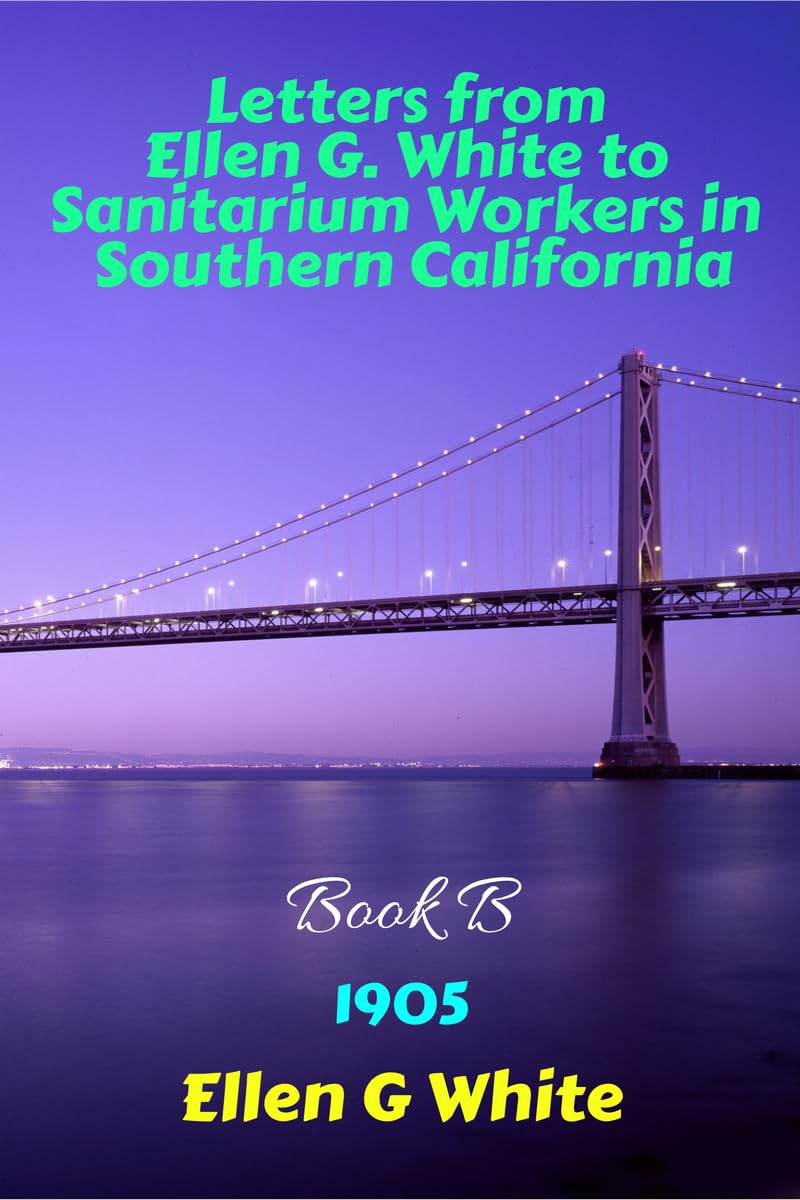 Letters From Ellen G. White To Sanitarium Workers In Southern CaliforniaBook B (1905)