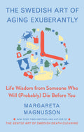The Swedish Art of Aging Exuberantly: Life Wisdom from Someone Who Will (Probably) Die Before You (The Swedish Art of Living & D