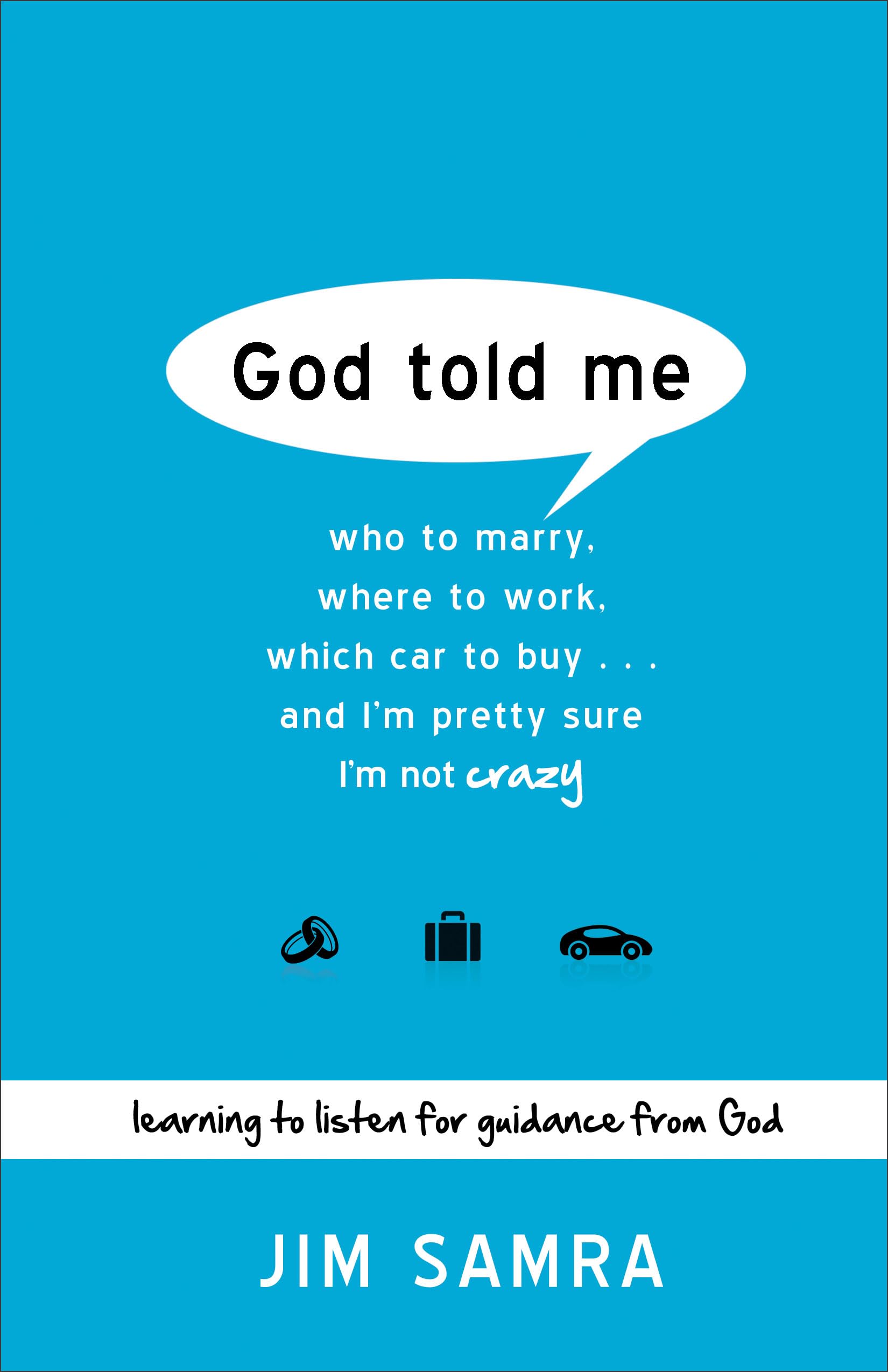 God Told Me: Who to Marry, Where to Work, Which Car to Buy...And Im Pretty Sure Im Not Crazy