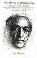The Mirror Of Relationship: Love, Sex And Chastity: A Selection Of Passages From The Teachings Of J. Krishnamurti
