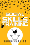 Social Skills Training : Conquer Shyness and Anxiety in Social Situations and Transform Your Life by Improving Your Communicatio