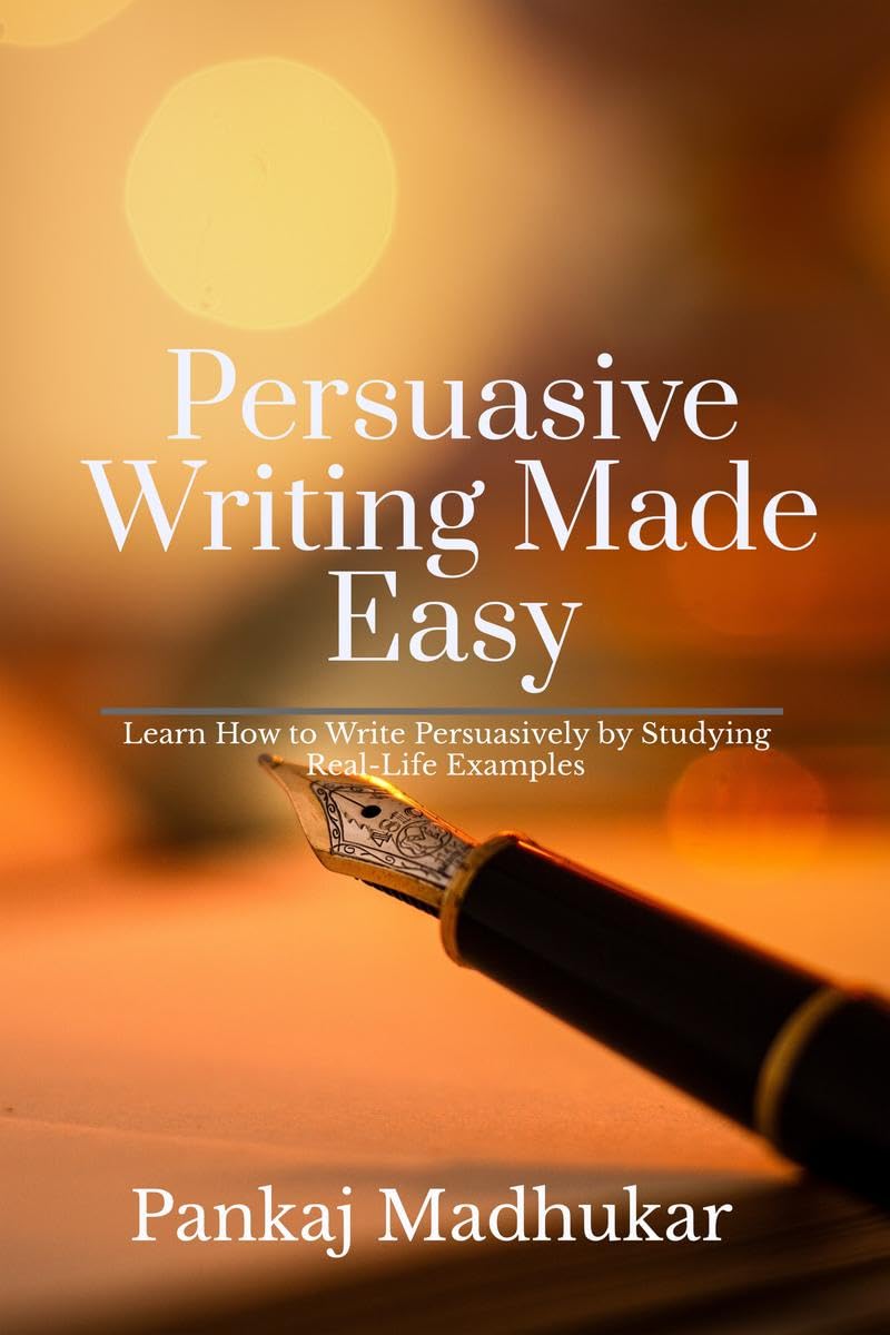 Persuasive Writing Made Easy : Learn How to Write Persuasively by Studying RealLife Examples