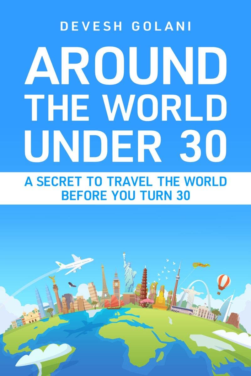 Around The World Under 30 : A Secret to Travel The World Before You Turn 30