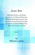 Materia Indica, or Some Account of Those Articles Which Are Employed by the Hindoos and Other Eastern Nations, in Their Medicine