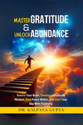 Master Gratitude and Unlock Abundance: Rewire Your Brain, Develop Gratitude Mindset, Find Peace Within, and Start Your Day With 