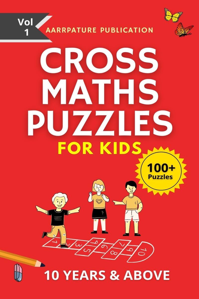 Cross Maths Puzzles For Kids  100+ Puzzles: Volume 1, With Solutions Age group 10 years & Above, For Mastering Calculations.