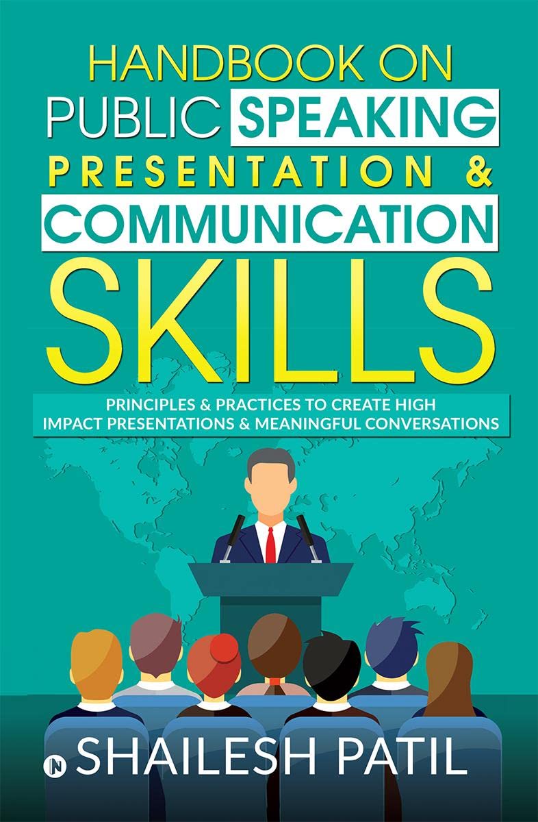 Handbook On Public Speaking, Presentation & Communication Skills : Principles & Practices To Create High Impact Presentations & 