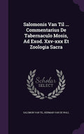 Salomonis Van Til ... Commentarius de Tabernaculo Mosis, Ad Exod. XXVXXX Et Zoologia Sacra