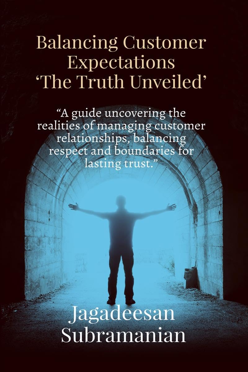 Balancing Customer Expectations The Truth Unveiled: A guide uncovering the realities of managing customer relationships, balan