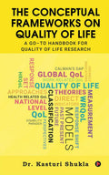 The Conceptual Frameworks on Quality of Life : A Goto Handbook for Quality of Life Research